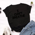 I Can't Breathe Letter Print T-Shirt Women Short Sleeve O-Neck Loose T-shirt Summer Women Tee Shirt Tops Camisetas Mujer